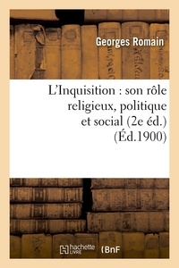 Georges Romain - L'Inquisition : son rôle religieux, politique et social (2e éd.) (Éd.1900).