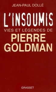 Jean-Paul Dollé - L'insoumis - Vies et légendes de Pierre Goldman.