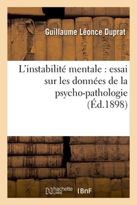 Guillaume Léonce Duprat - L'instabilité mentale : essai sur les données de la psycho-pathologie (Éd.1898).