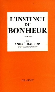 André Maurois - L'instinct du bonheur.