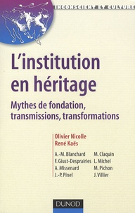 René Kaës et Olivier Nicolle - L'institution en héritage - Mythes de fondation, transmissions, transformations.