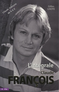 Gilles Lhote - L'intégrale Claude François - Tout Claude François de A à Z.