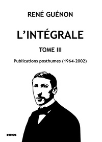 René Guénon - L'intégrale - Tome 3, Publications posthumes (1964-2002).