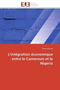 Oumar Moussa - L'intégration économique entre le Cameroun et le Nigeria.