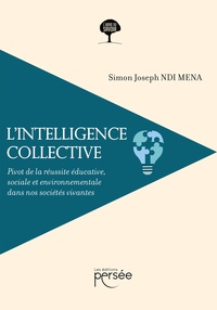 Simon Joseph Ndi Mena - L'intelligence collective - Pivot de la réussite éducative, sociale et environnementale dans nos sociétés vivantes.