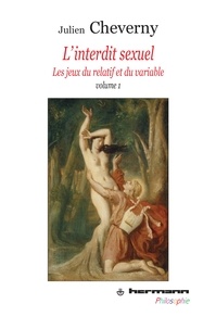 Julien Cheverny - L'interdit sexuel - Les jeux du relatif et du variable Volume 1.