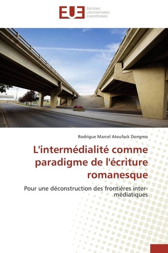 Dongmo rodrigue marcel Ateufack - L'intermédialité comme paradigme de l'écriture romanesque - Pour une déconstruction des frontières inter-médiatiques.