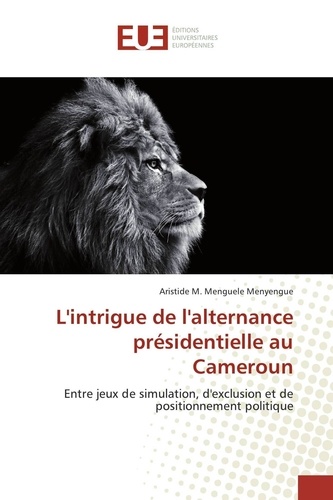 Aristide M. Menguele Menyengue - L'intrigue de l'alternance présidentielle au Cameroun.