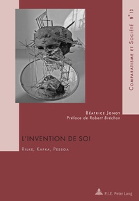 Béatrice Jongy - L'invention de soi : Rilke, Kafka, Pessoa.