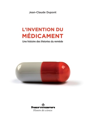 Jean-Claude Dupont - L'invention du médicament - Une histoire des théories du remède.