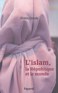 Alain Gresh - L'islam, la République et le monde.
