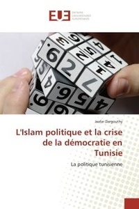 Jaafar Dargouthy - L'Islam politique et la crise de la démocratie en Tunisie - La politique tunisienne.