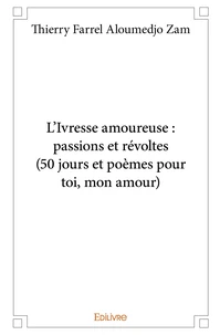 L'Ivresse amoureuse : passions et révoltes (50 jours et poèmes pour toi, mon amour)
