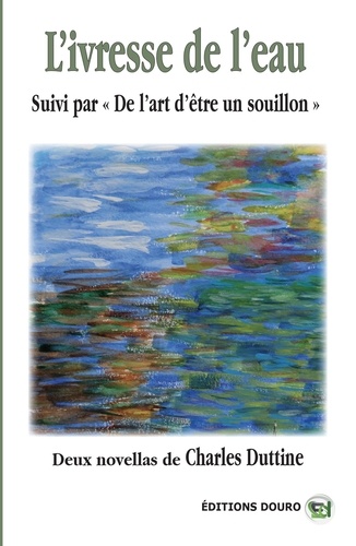 Charles Duttine - L'Ivresse de l'Eau - De l'art d'être un souillon.