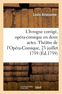 Louis Anseaume et De santerre jean-baptiste Lourdet - L'Ivrogne corrigé, opéra-comique en deux actes - Théâtre de l'Opéra-Comique de la Foire Saint-Laurent, 23 juillet 1759.