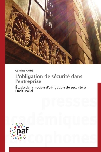 Caroline André - L'obligation de sécurité dans l'entreprise - Etude de la notion d'obligation de sécurité en Droit social.