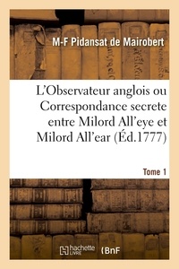 De mairobert mathieu-françois Pidansat - L'Observateur anglois ou Correspondance secrete entre Milord All'eye et Milord All'ear. Tome 1.