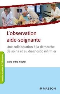 Marie-Odile Rioufol - L'observation aide-soignante - Une collaboration à la démarche de soins et au diagnostic infirmier.