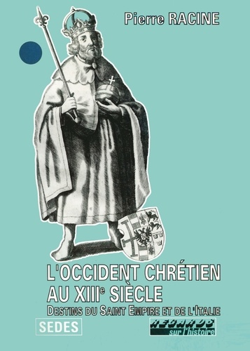 Pierre Racine - L'Occident chrétien au XIIIe siècle - Destins du Saint-Empire et de l'Italie.