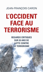 Jean-François Caron - L'Occident face au terrorisme - Regards critiques sur 20 ans de lutte contre le terrorisme.
