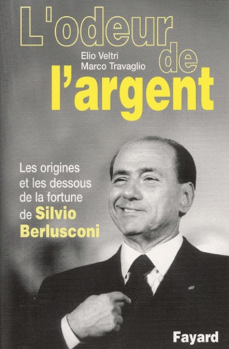 Marco Travaglio et Elio Veltri - L'odeur de l'argent. - Les origines et les dessous de la fortune de Silvio Berlusconi.
