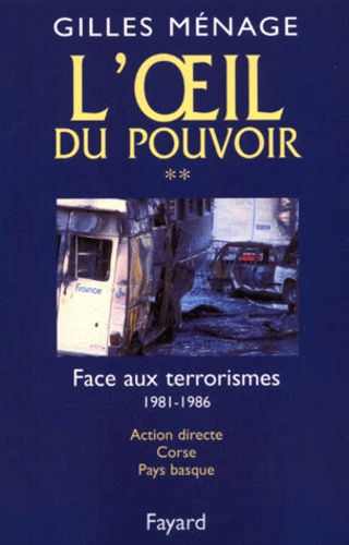 Gilles Ménage - L'Oeil du pouvoir. - Tome 2, Face aux terroristes 1981-1986, Action directe, Corse, Pays basque.