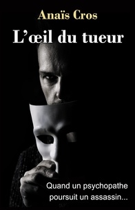 Anaïs Cros - L'OEil du tueur - Quand un psychopathe poursuit un assassin....