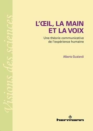 Alberto Gualandi - L'oeil, la main et la voix - Une théorie communicative de l'expérience humaine.