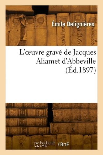 L'oeuvre gravé de Jacques Aliamet d'Abbeville
