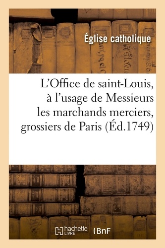 Catholique Église - L'Office de saint-Louis, roy de France et confesseur, à l'usage de Messieurs les marchands merciers - grossiers et jouailliers de la ville de Paris.