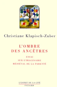 L'Ombre des ancêtres. Essai sur l'imaginaire médiéval de la parenté