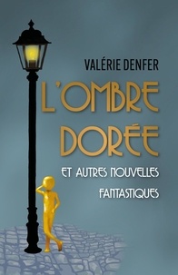 Valérie Denfer - L'Ombre Dorée et autres nouvelles fantastiques.