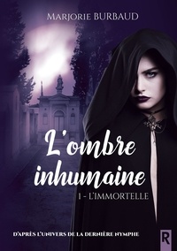 Marjorie Burbaud - L'ombre inhumaine - Tome 1, L'immortelle.
