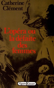 Catherine Clément - L'opéra ou la défaite des femmes.