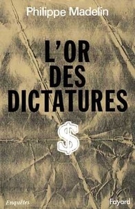 Philippe Madelin - L'or des dictatures.