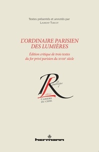 Laurent Turcot - L'ordinaire parisien des Lumières - Edition critique de trois textes du for privé parisien du XVIIIe siècle.