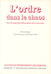 Pierre Bergé et Yves Pomeau - L'ORDRE DANS LE CHAOS. - Vers une approche déterministe de la turbulence.