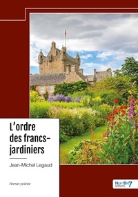 Jean-Michel Legaud - L'ordre des francs-jardiniers.