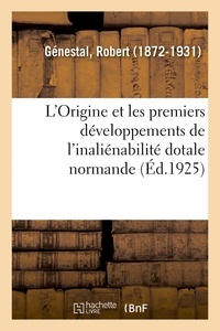 Robert Génestal - L'Origine et les premiers développements de l'inaliénabilité dotale normande, par R. Génestal,....