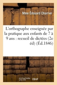 Mme Édouard Charrier - L'orthographe enseignée par la pratique aux enfants de 7 à 9 ans : recueil de dictées faciles.