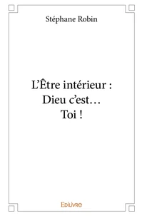 L'Être intérieur : Dieu c'est... Toi !