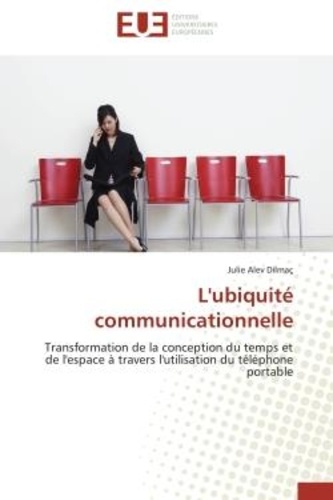Julie Alev Dilmaç - L'ubiquité communicationnelle - Transformation de la conception du temps et de l'espace à travers l'utilisation du téléphone portabl.