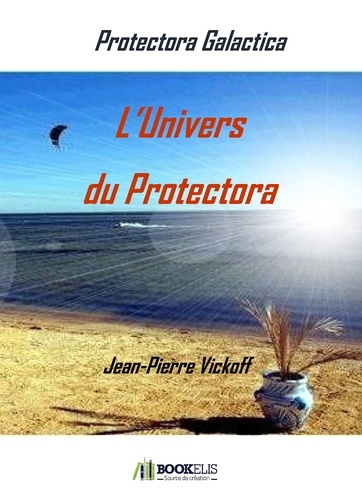 Jean-Pierre Vickoff - L'univers du Protectora - Protectora galactica.