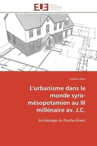 Suzanne Dibo - L'urbanisme dans le monde syro-mésopotamien au IIIe millénaire av. J.C - Archéologie du Proche-Orient.
