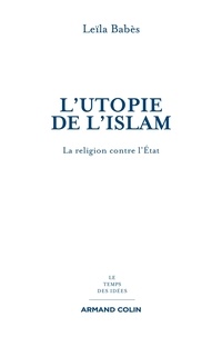 Leïla Babès - L'utopie de l'Islam - La religion contre l'Etat.