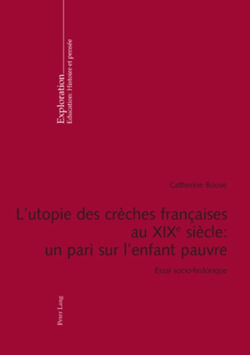 Catherine Bouve - L'utopie des crèches françaises au XIXe siècle : un pari sur l'enfant pauvre : essai socio-historique.