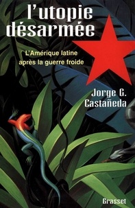 Jorge Castaneda - L'utopie désarmée - L'Amérique latine après la guerre froide.
