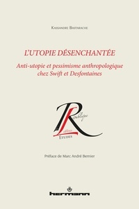 Kassandre Bastarache - L'utopie désenchantée - Anti-utopie et pessimisme anthropologique chez Swift et Desfontaines.