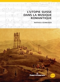 Mathieu Schneider - L'utopie suisse dans la musique romantique.
