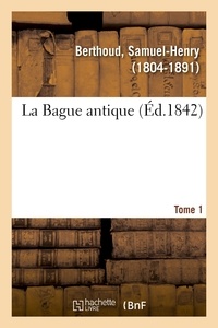 Samuel-Henry Berthoud - La Bague antique. Tome 1.